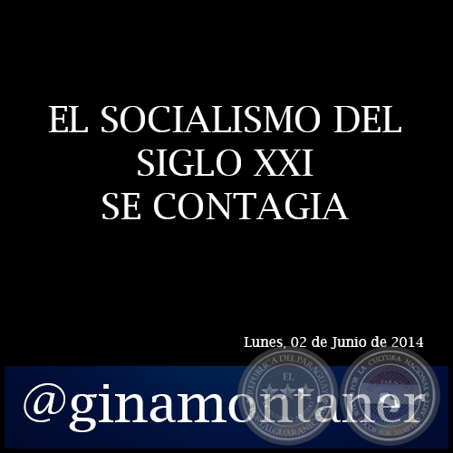 EL SOCIALISMO DEL SIGLO XXI SE CONTAGIA - Por GINA MONTANER - Lunes, 02 de Junio de 2014